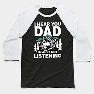 I Hear You Dad I'm Just Not Listening Baseball T-Shirt